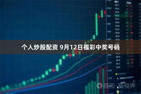 个人炒股配资 9月12日福彩中奖号码