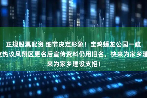 正规股票配资 细节决定形象！宝鸡蟠龙公园一疏漏，网友热议风翔区更名后宣传资料仍用旧名，快来为家乡建设支招！